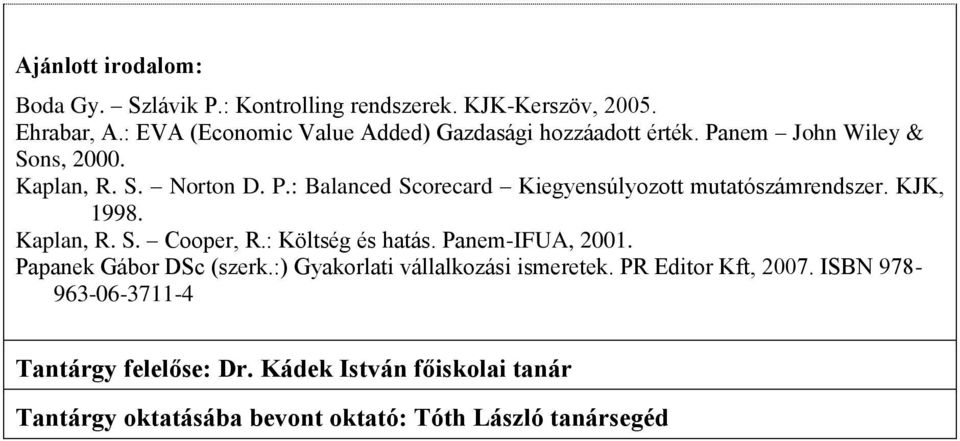 KJK, 1998. Kaplan, R. S. Cooper, R.: Költség és hatás. Panem-IFUA, 2001. Papanek Gábor DSc (szerk.:) Gyakorlati vállalkozási ismeretek.