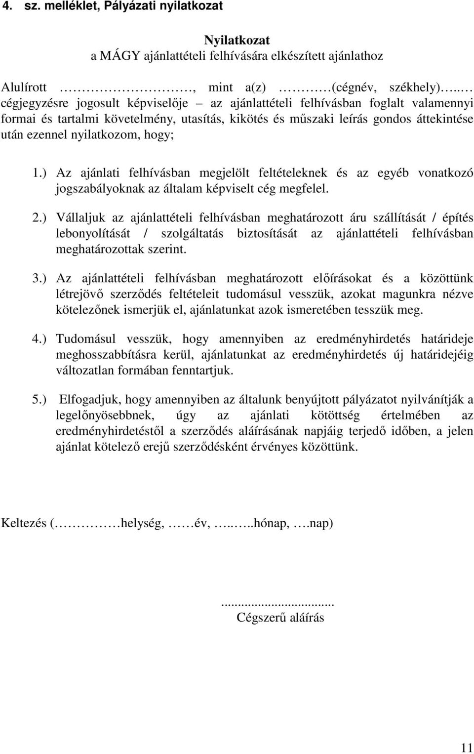 hogy; 1.) Az ajánlati felhívásban megjelölt feltételeknek és az egyéb vonatkozó jogszabályoknak az általam képviselt cég megfelel. 2.