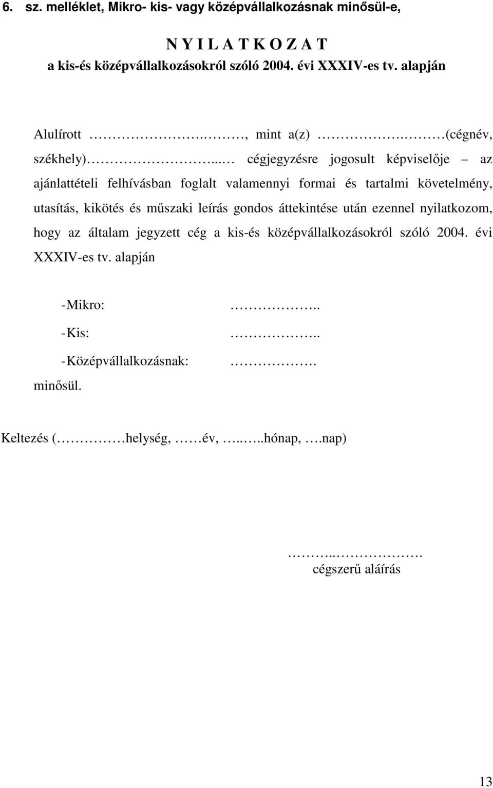 .. cégjegyzésre jogosult képviselıje az ajánlattételi felhívásban foglalt valamennyi formai és tartalmi követelmény, utasítás, kikötés és mőszaki