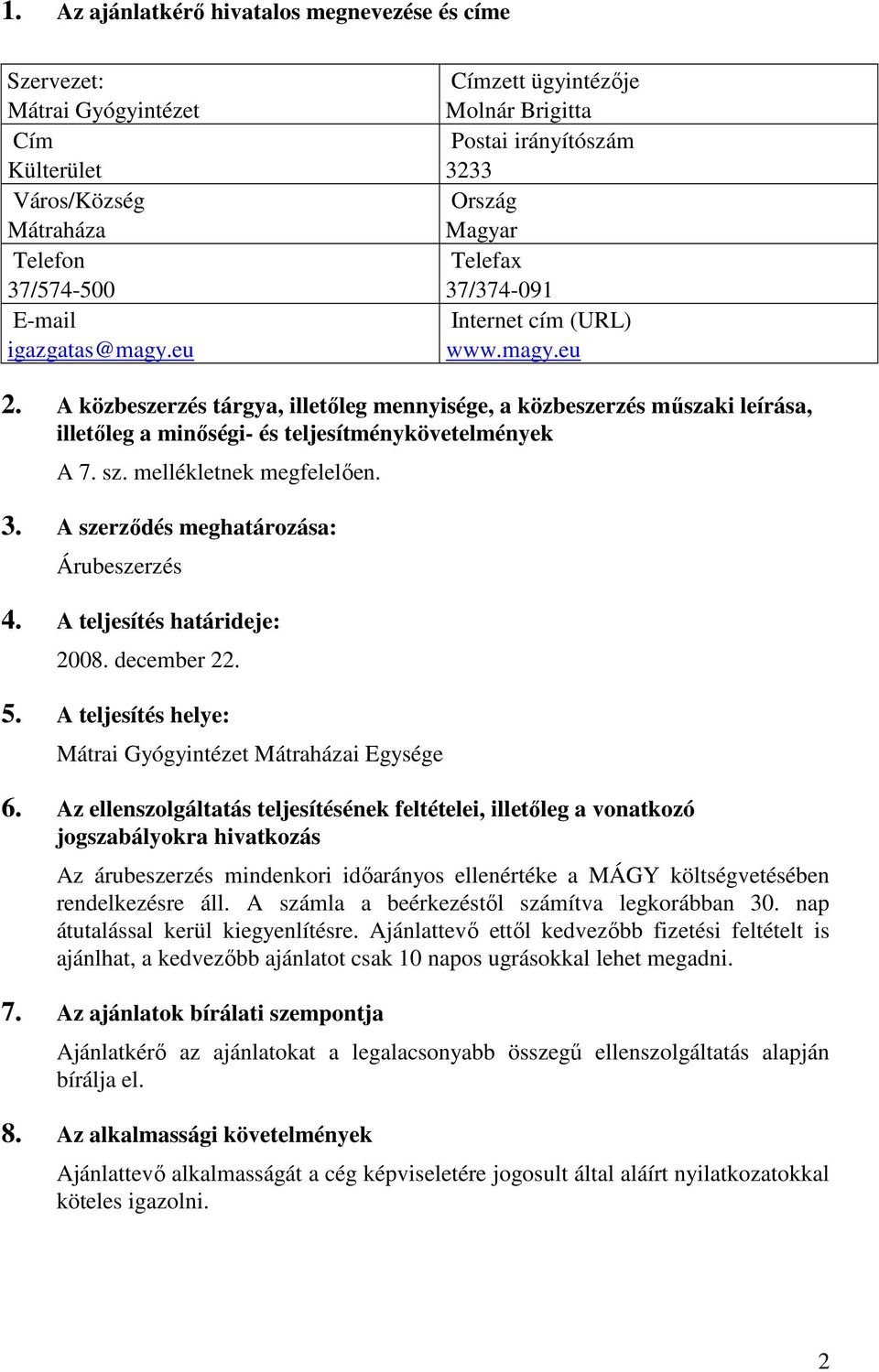 A közbeszerzés tárgya, illetıleg mennyisége, a közbeszerzés mőszaki leírása, illetıleg a minıségi- és teljesítménykövetelmények A 7. sz. mellékletnek megfelelıen. 3.