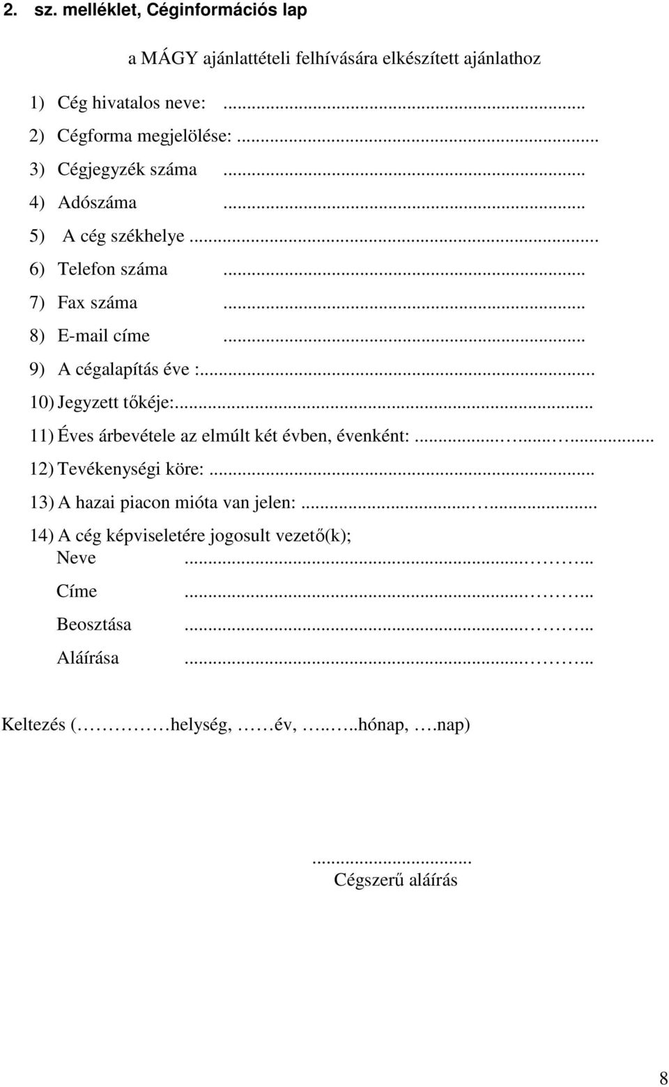 .. 10) Jegyzett tıkéje:... 11) Éves árbevétele az elmúlt két évben, évenként:......... 12) Tevékenységi köre:... 13) A hazai piacon mióta van jelen:.