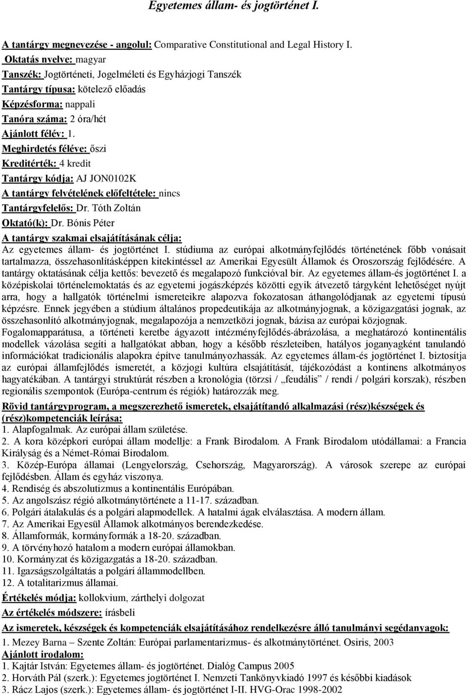 Meghirdetés féléve: őszi Kreditérték: 4 kredit Tantárgy kódja: AJ JON0102K A tantárgy felvételének előfeltétele: nincs Tantárgyfelelős: Dr. Tóth Zoltán Oktató(k): Dr.