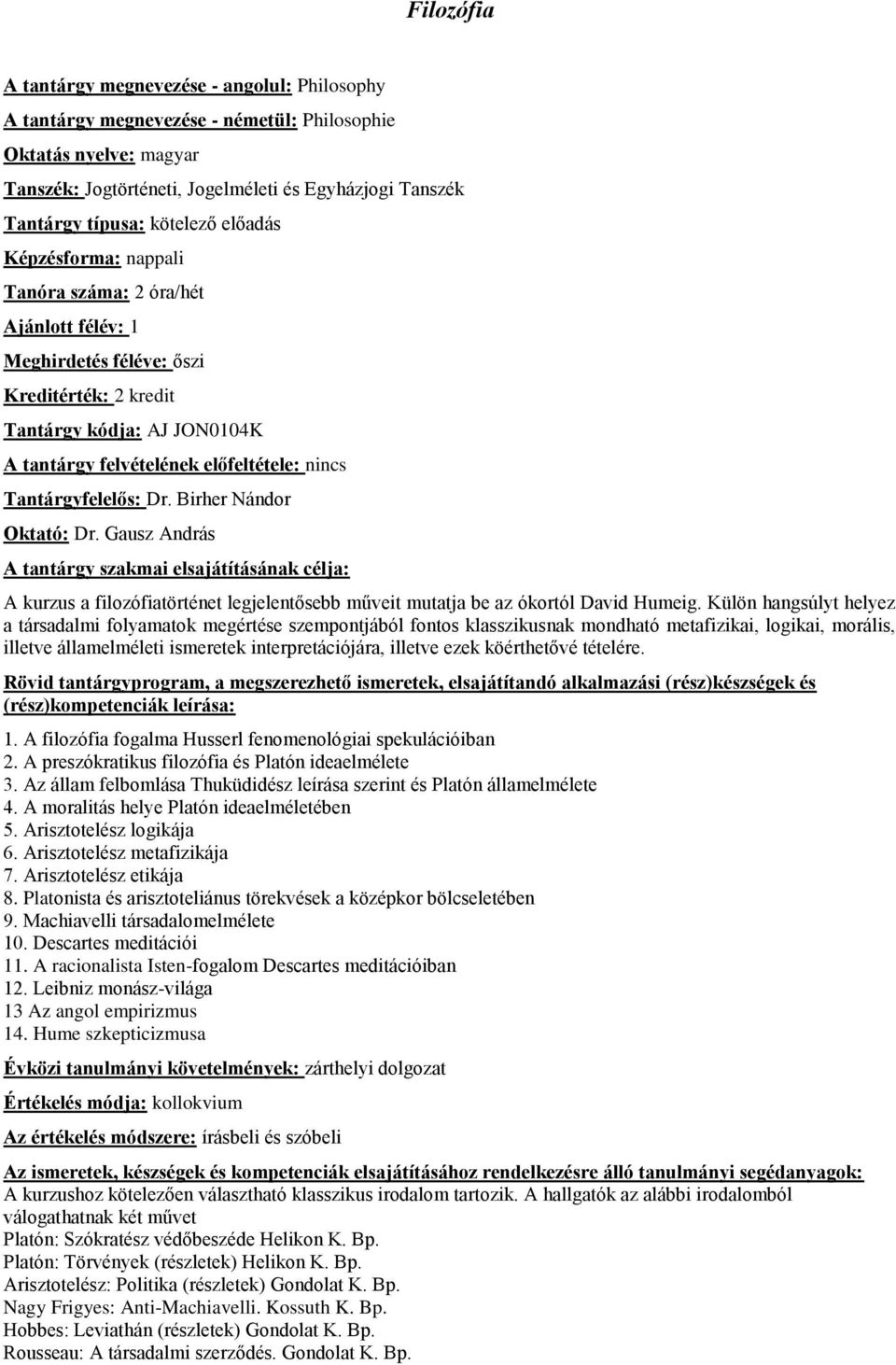 Birher Nándor Oktató: Dr. Gausz András A tantárgy szakmai elsajátításának célja: A kurzus a filozófiatörténet legjelentősebb műveit mutatja be az ókortól David Humeig.