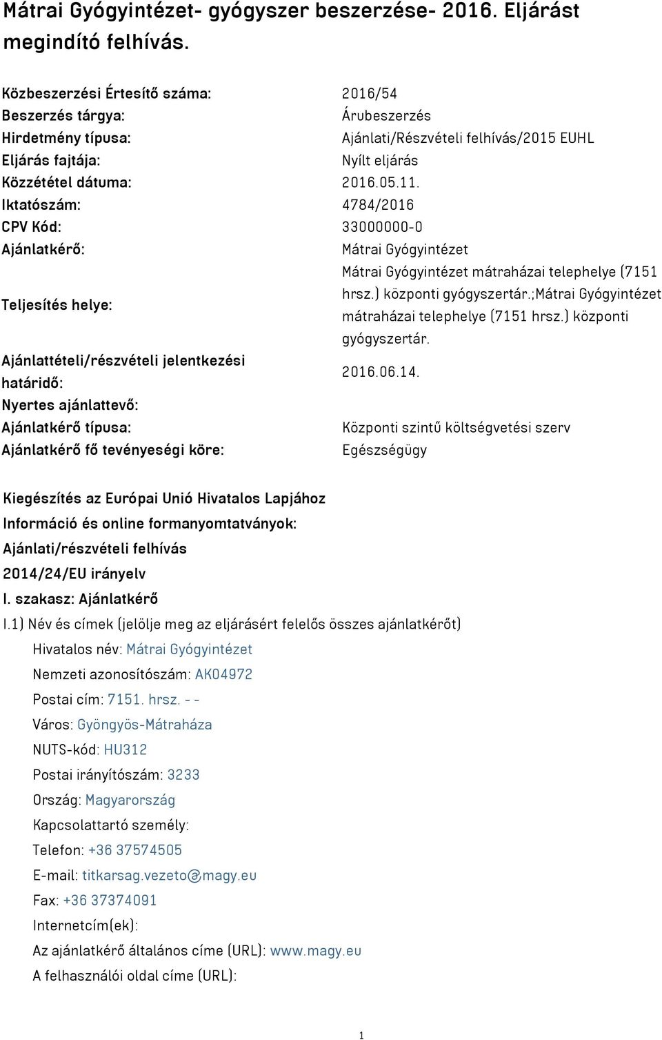 Iktatószám: 4784/2016 CPV Kód: 33000000-0 Ajánlatkérő: Mátrai Gyógyintézet Mátrai Gyógyintézet mátraházai telephelye (7151 Teljesítés helye: hrsz.) központi gyógyszertár.