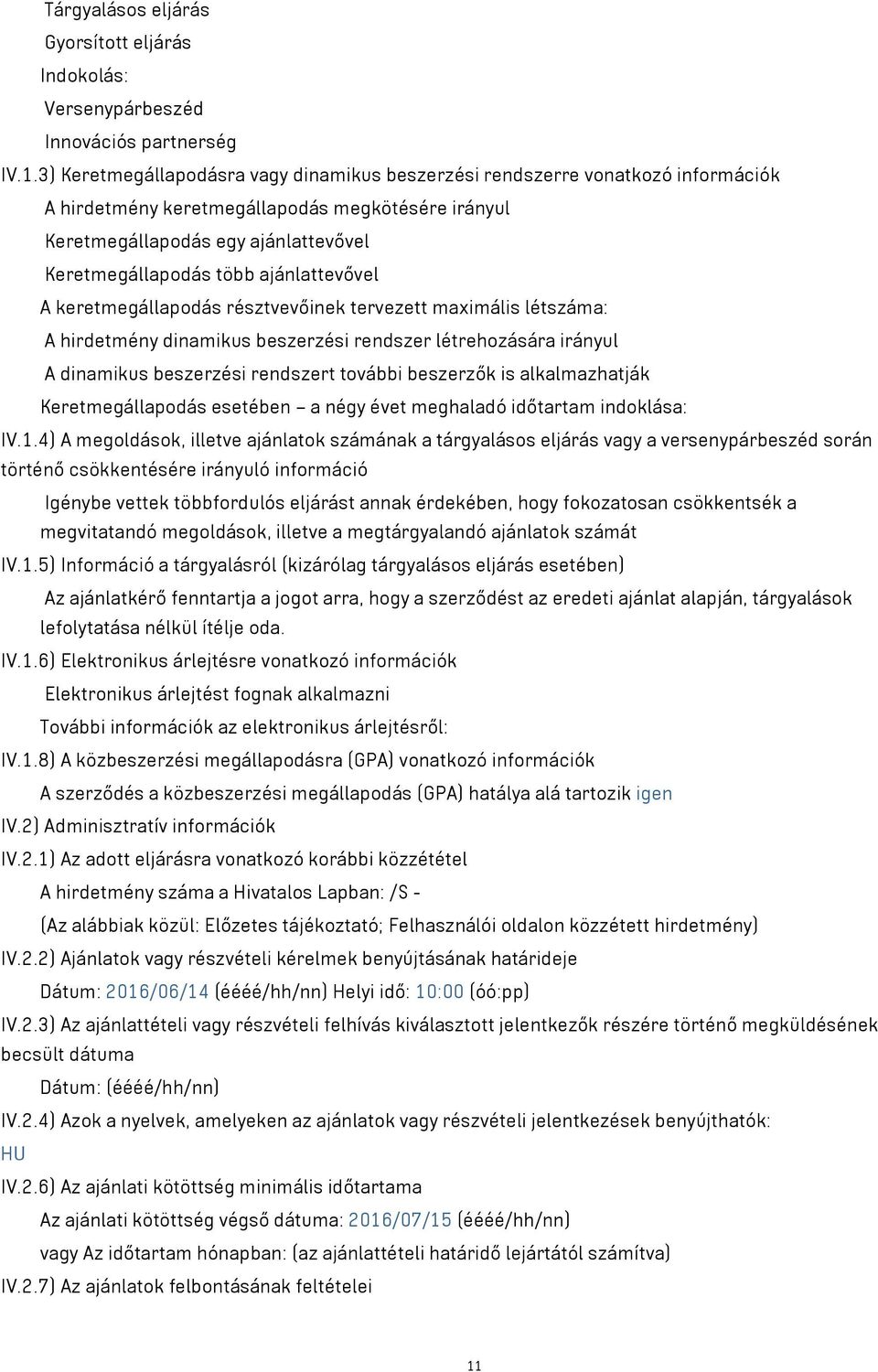 ajánlattevővel A keretmegállapodás résztvevőinek tervezett maximális létszáma: A hirdetmény dinamikus beszerzési rendszer létrehozására irányul A dinamikus beszerzési rendszert további beszerzők is