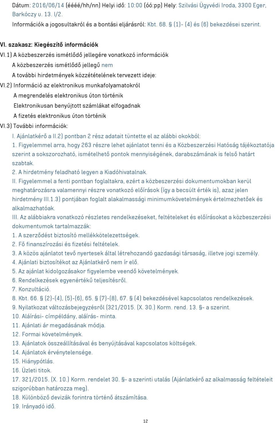 1) A közbeszerzés ismétlődő jellegére vonatkozó információk A közbeszerzés ismétlődő jellegű nem A további hirdetmények közzétételének tervezett ideje: VI.