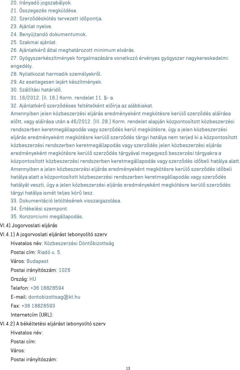 Az esetlegesen lejárt készítmények. 30. Szállítási határidő. 31. 16/2012. (II. 16.) Korm. rendelet 11. - a. 32. Ajánlatkérő szerződéses feltételként előírja az alábbiakat.
