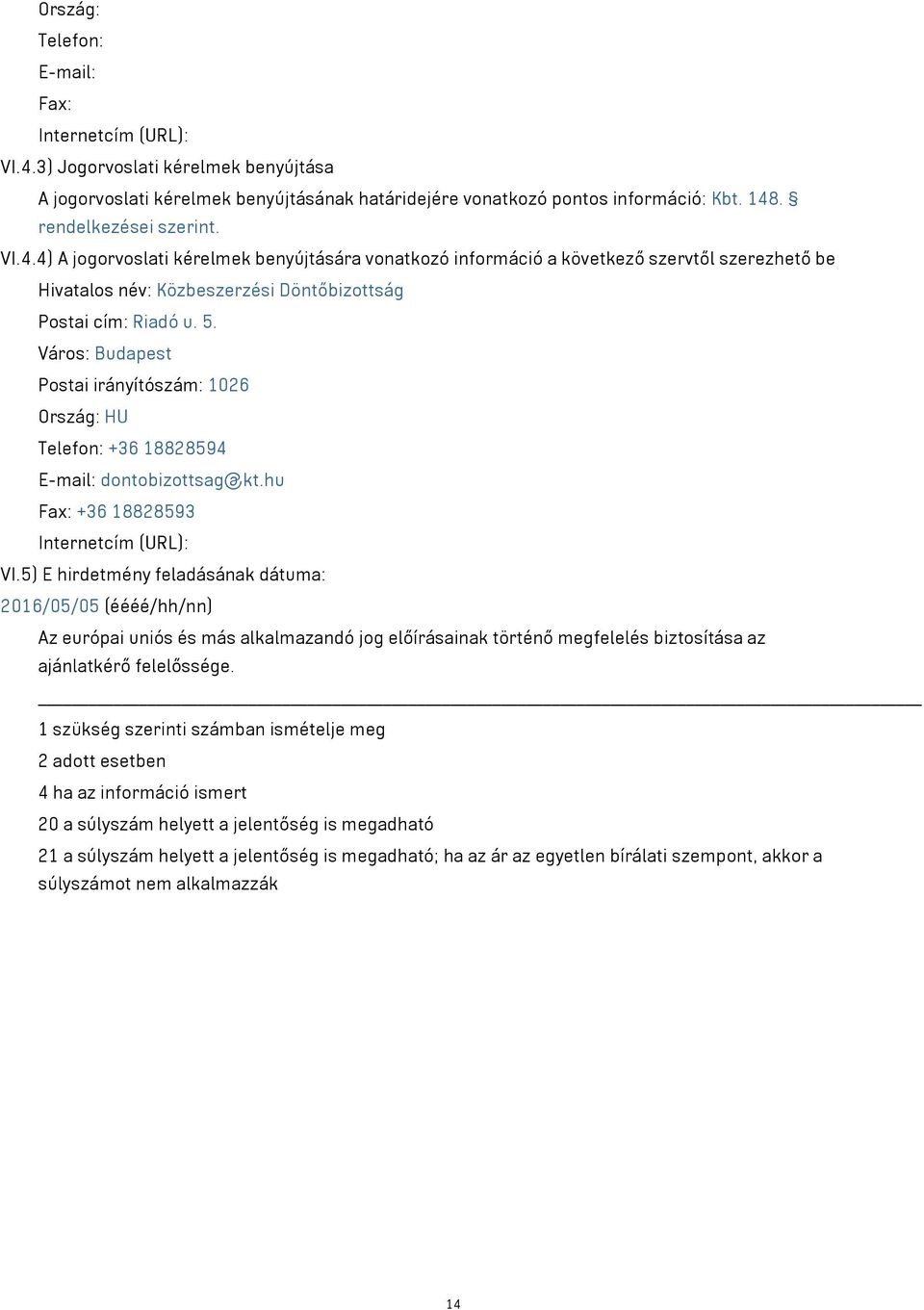Város: Budapest Postai irányítószám: 1026 Ország: HU Telefon: +36 18828594 E-mail: dontobizottsag@kt.hu Fax: +36 18828593 Internetcím (URL): VI.