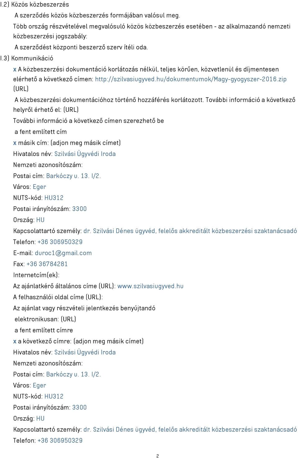 3) Kommunikáció x A közbeszerzési dokumentáció korlátozás nélkül, teljes körűen, közvetlenül és díjmentesen elérhető a következő címen: http://szilvasiugyved.hu/dokumentumok/magy-gyogyszer-2016.