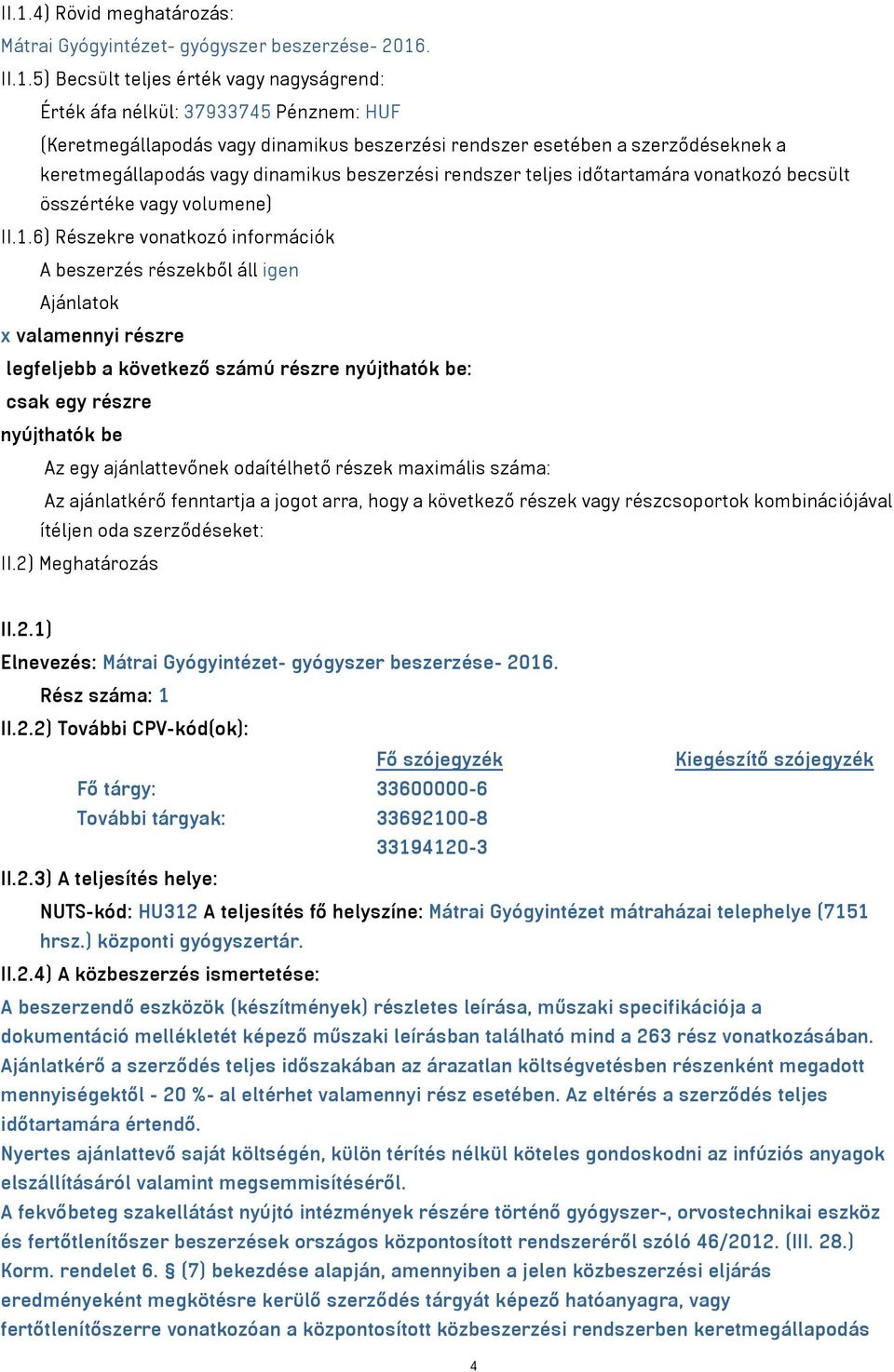 6) Részekre vonatkozó információk A beszerzés részekből áll igen Ajánlatok x valamennyi részre legfeljebb a következő számú részre nyújthatók be: csak egy részre nyújthatók be Az egy ajánlattevőnek