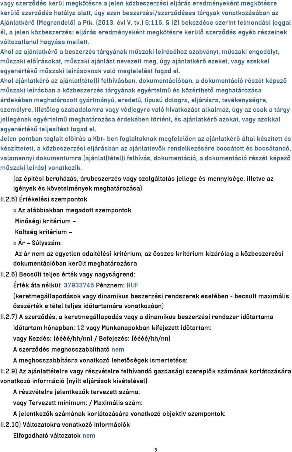 (2) bekezdése szerint felmondási joggal él, a jelen közbeszerzési eljárás eredményeként megkötésre kerülő szerződés egyéb részeinek változatlanul hagyása mellett.