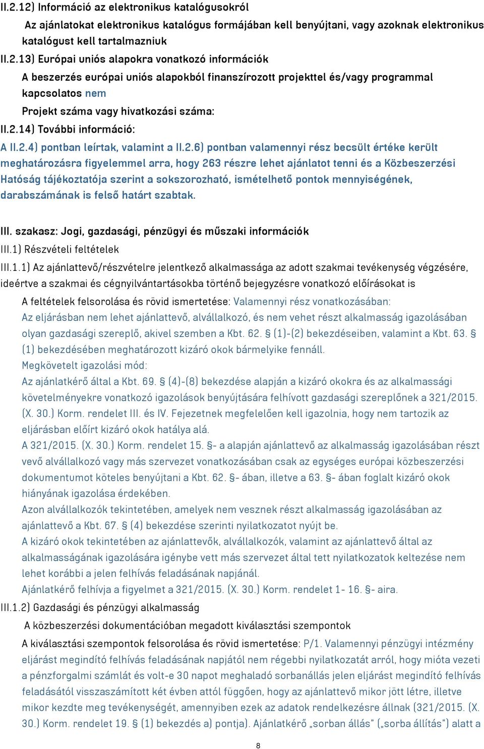 Közbeszerzési Hatóság tájékoztatója szerint a sokszorozható, ismételhető pontok mennyiségének, darabszámának is felső határt szabtak. III.