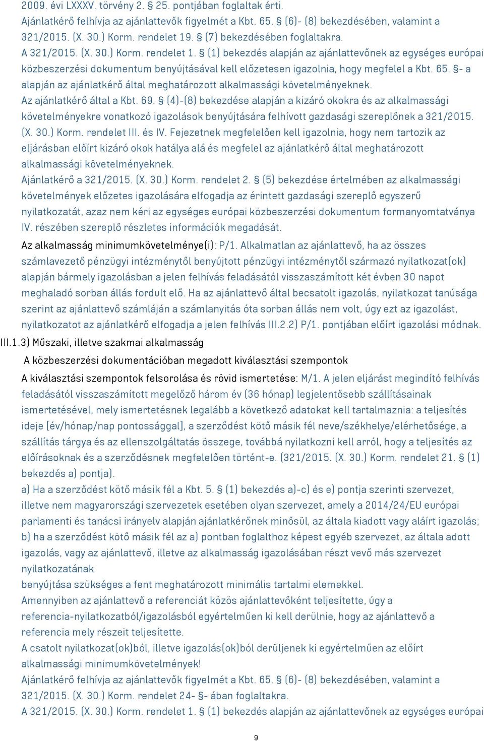 (1) bekezdés alapján az ajánlattevőnek az egységes európai közbeszerzési dokumentum benyújtásával kell előzetesen igazolnia, hogy megfelel a Kbt. 65.
