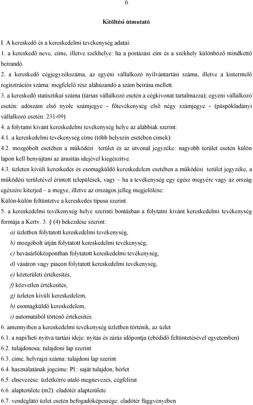 a kereskedő statisztikai száma (társas vállalkozó esetén a cégkivonat tartalmazza); egyéni vállalkozó esetén: adószám első nyolc számjegye - főtevékenység első négy számjegye - (püspökladányi