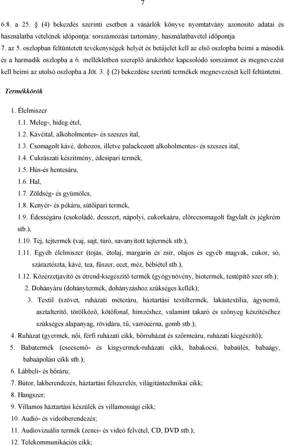 mellékletben szereplő árukörhöz kapcsolódó sorszámot és megnevezést kell beírni az utolsó oszlopba a Jöt. 3. (2) bekezdése szerinti termékek megnevezését kell feltüntetni. Termékkörök 1. Élelmiszer 1.