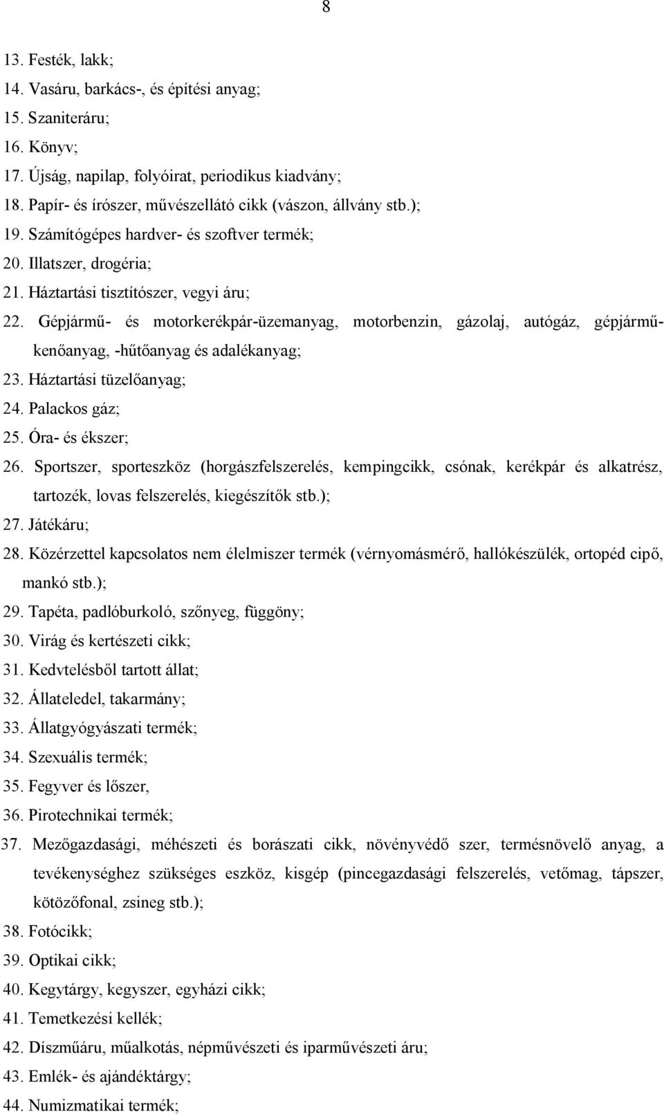 Gépjármű- és motorkerékpár-üzemanyag, motorbenzin, gázolaj, autógáz, gépjárműkenőanyag, -hűtőanyag és adalékanyag; 23. Háztartási tüzelőanyag; 24. Palackos gáz; 25. Óra- és ékszer; 26.