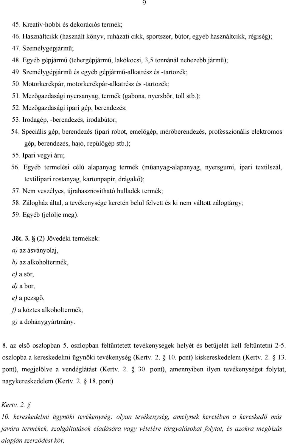 Mezőgazdasági nyersanyag, termék (gabona, nyersbőr, toll stb.); 52. Mezőgazdasági ipari gép, berendezés; 53. Irodagép, -berendezés, irodabútor; 54.