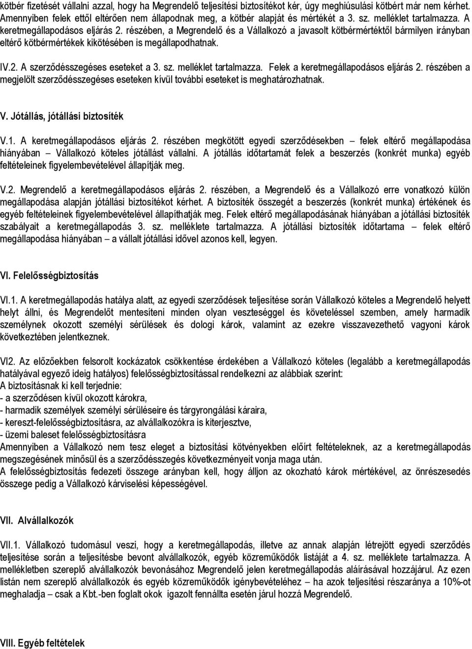 részében, a Megrendelő és a Vállalkozó a javasolt kötbérmértéktől bármilyen irányban eltérő kötbérmértékek kikötésében is megállapodhatnak. IV.2. A szerződésszegéses eseteket a 3. sz. melléklet tartalmazza.