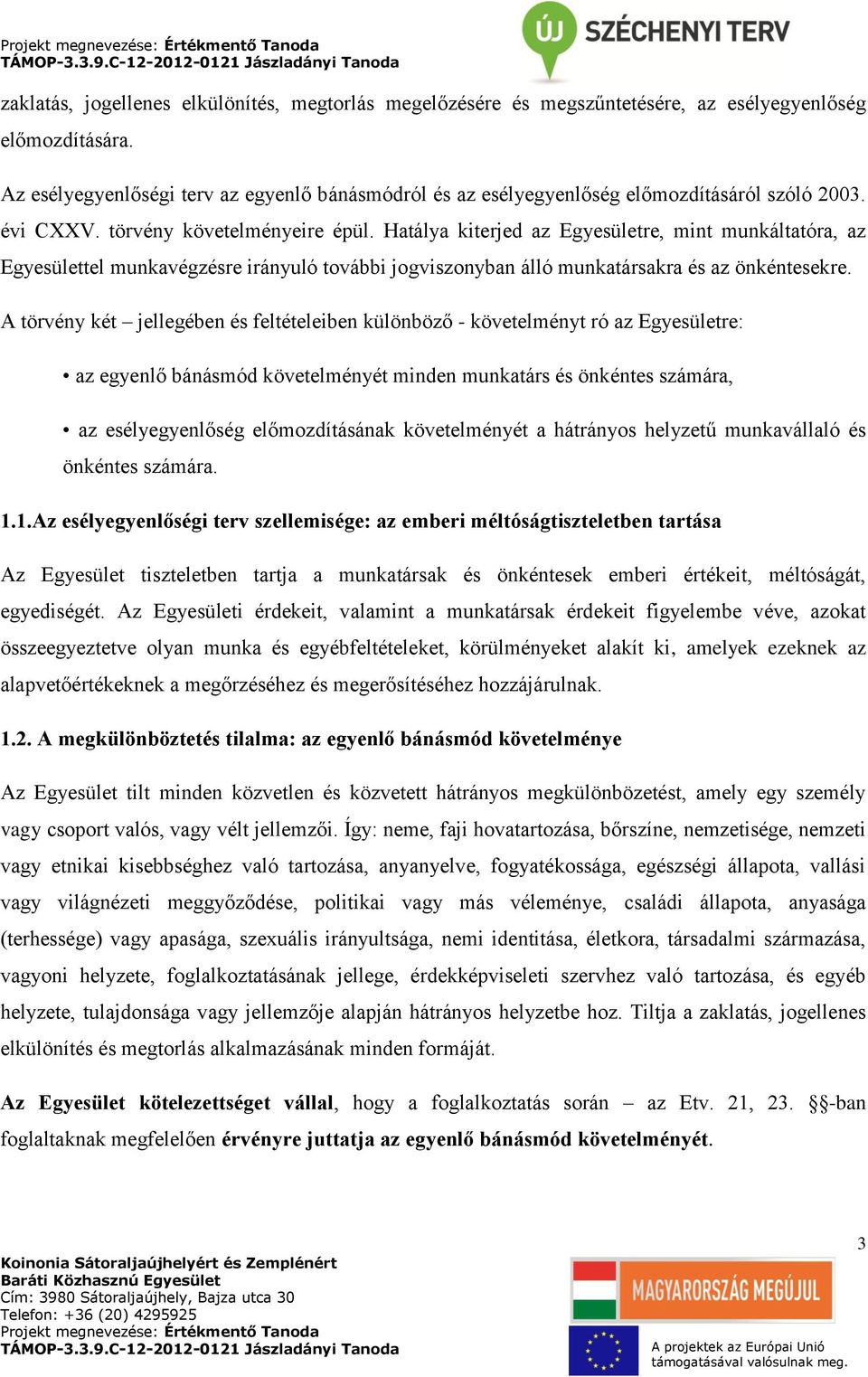 Hatálya kiterjed az Egyesületre, mint munkáltatóra, az Egyesülettel munkavégzésre irányuló további jogviszonyban álló munkatársakra és az önkéntesekre.