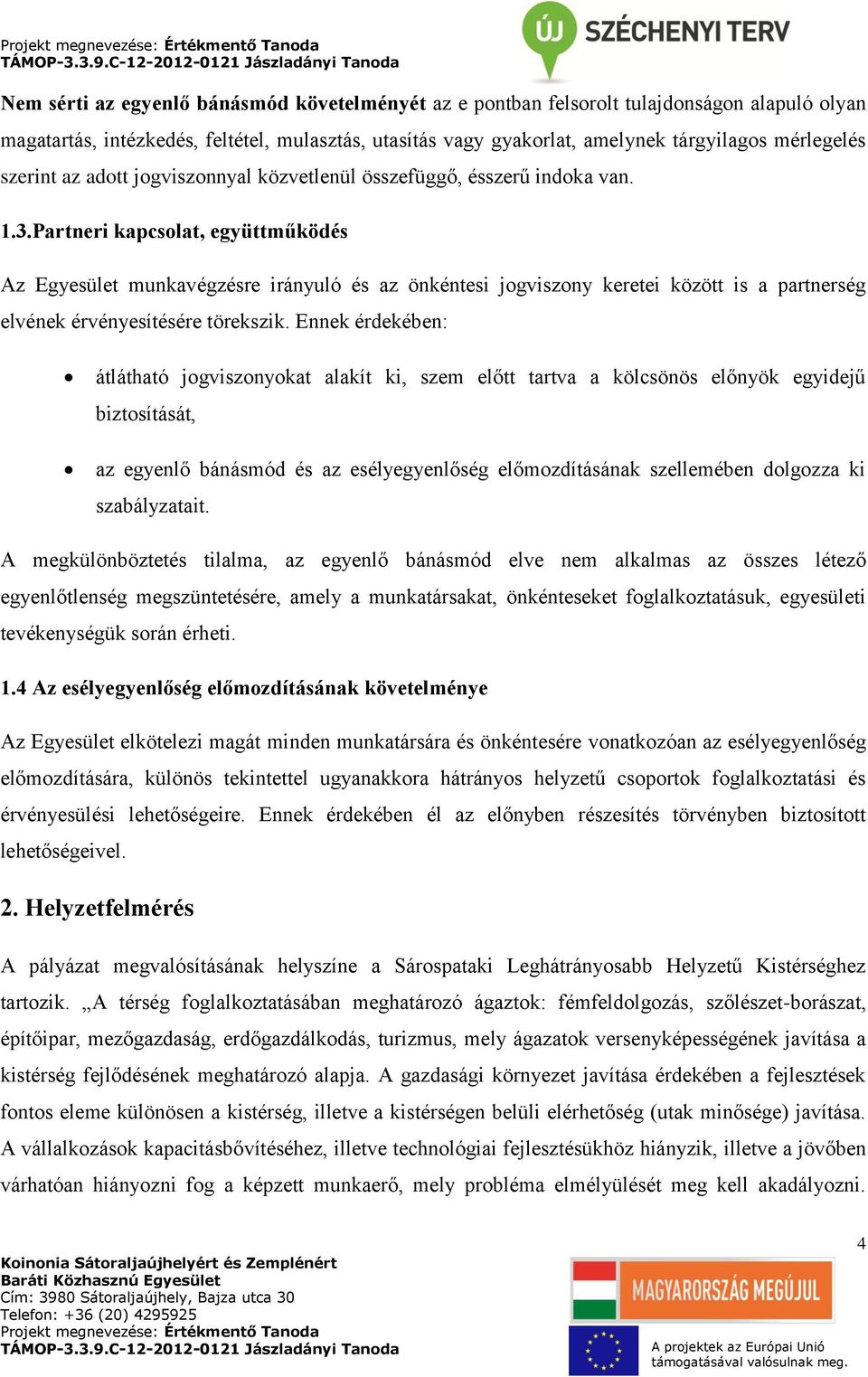 Partneri kapcsolat, együttműködés Az Egyesület munkavégzésre irányuló és az önkéntesi jogviszony keretei között is a partnerség elvének érvényesítésére törekszik.