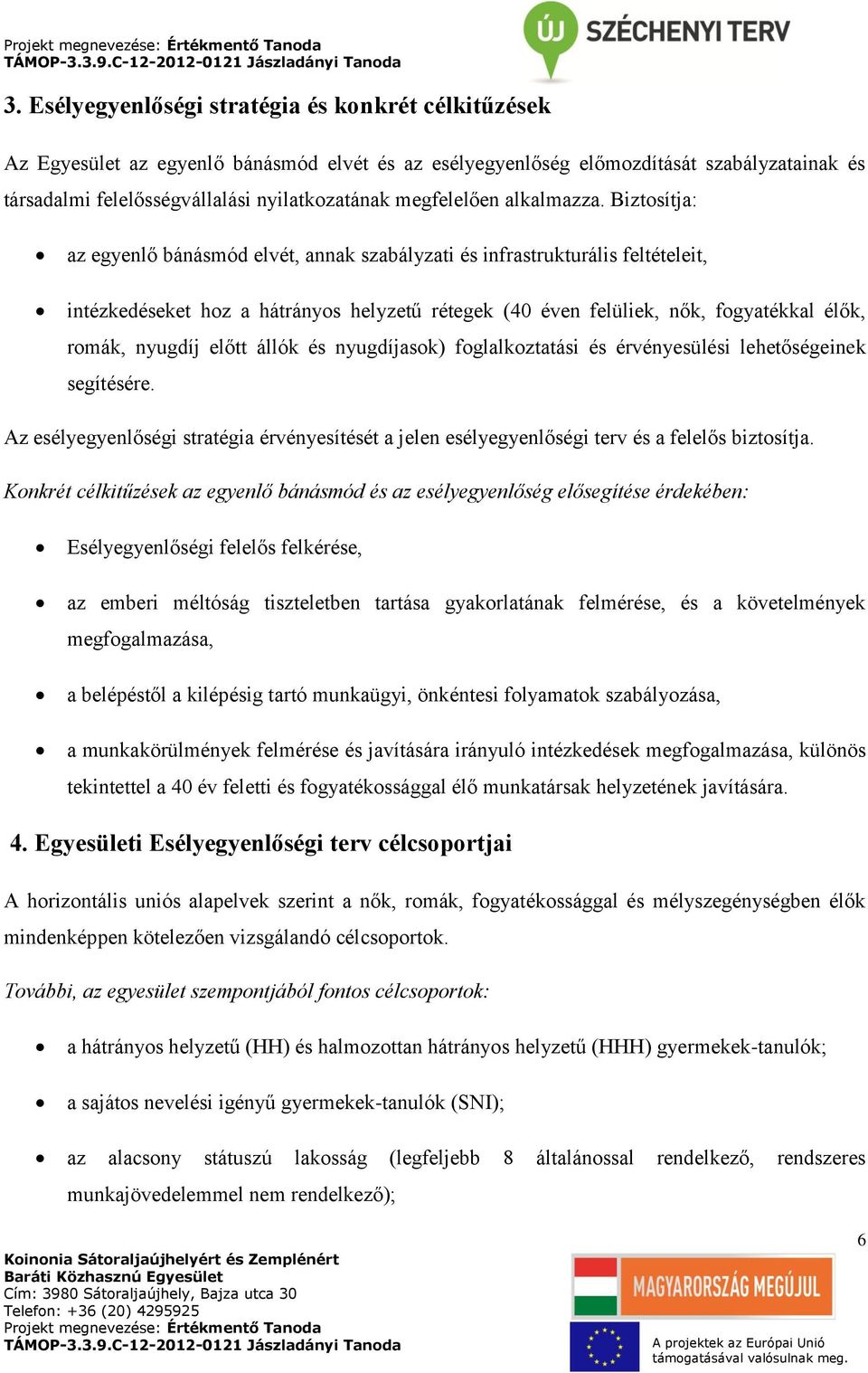 Biztosítja: az egyenlő bánásmód elvét, annak szabályzati és infrastrukturális feltételeit, intézkedéseket hoz a hátrányos helyzetű rétegek (40 éven felüliek, nők, fogyatékkal élők, romák, nyugdíj