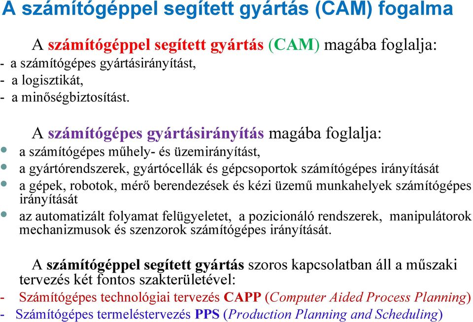 berendezések és kézi üzemű munkahelyek számítógépes irányítását az automatizált folyamat felügyeletet, a pozicionáló rendszerek, manipulátorok mechanizmusok és szenzorok számítógépes irányítását.