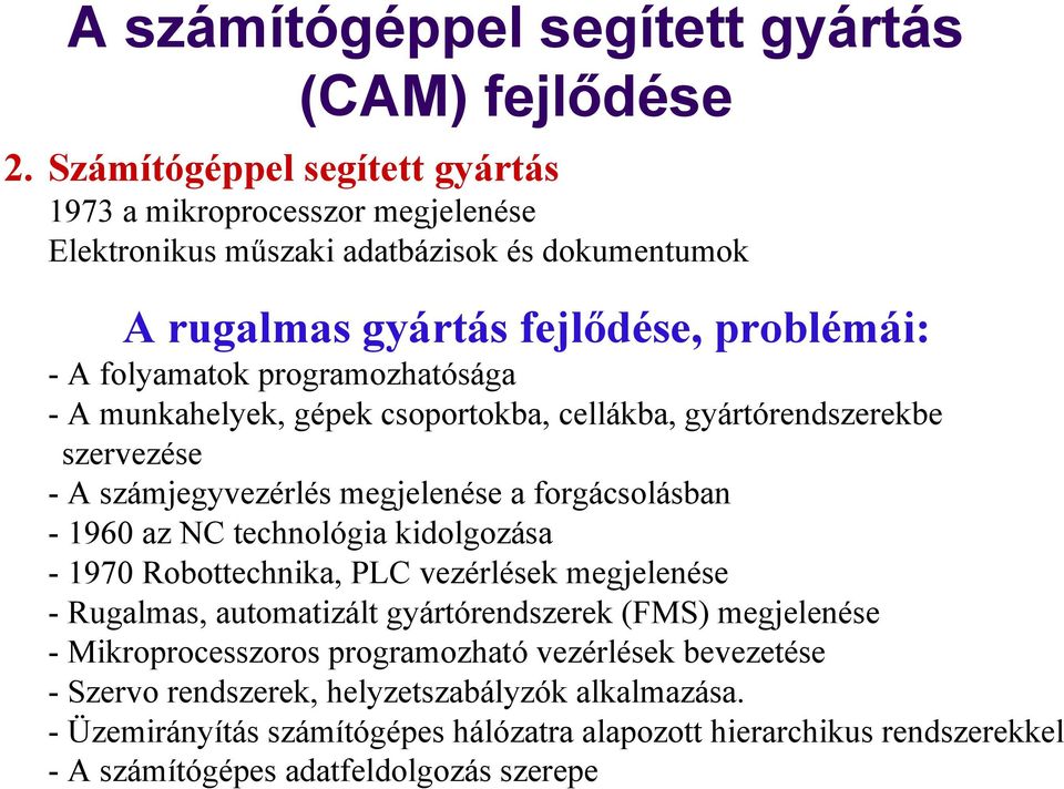 programozhatósága - A munkahelyek, gépek csoportokba, cellákba, gyártórendszerekbe szervezése - A számjegyvezérlés megjelenése a forgácsolásban - 1960 az NC technológia kidolgozása -