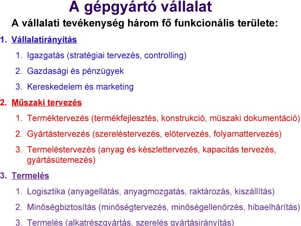 Gyártástervezés (szereléstervezés, előtervezés, folyamattervezés) 3. Termeléstervezés (anyag és készlettervezés, kapacitás tervezés, gyártásütemezés) 3. Termelés 1.