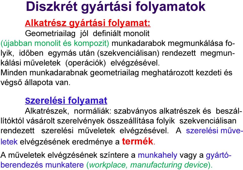 Szerelési folyamat Alkatrészek, normáliák: szabványos alkatrészek és beszállítóktól vásárolt szerelvények összeállítása folyik szekvenciálisan rendezett szerelési műveletek