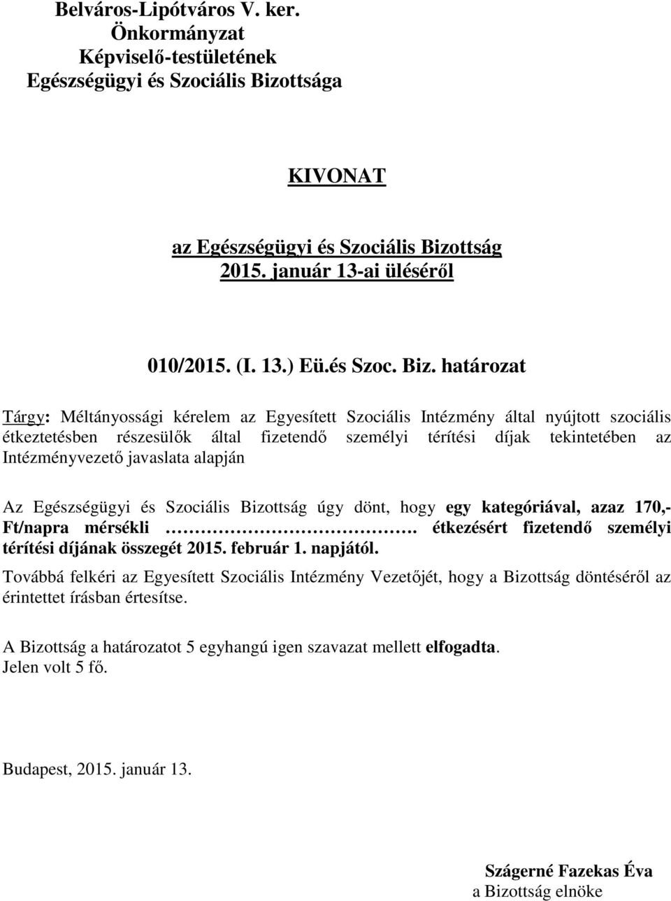 személyi térítési díjak tekintetében az Intézményvezető javaslata alapján Az Egészségügyi és Szociális Bizottság úgy dönt, hogy egy