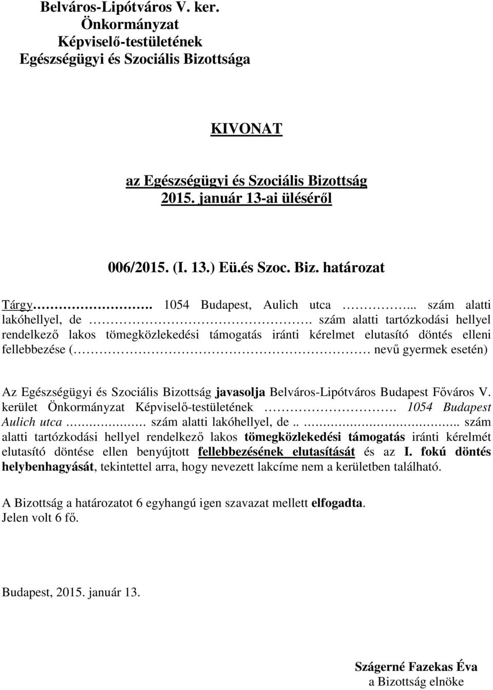 javasolja Belváros-Lipótváros Budapest Főváros V. kerület. 1054 Budapest Aulich utca szám alatti lakóhellyel, de.