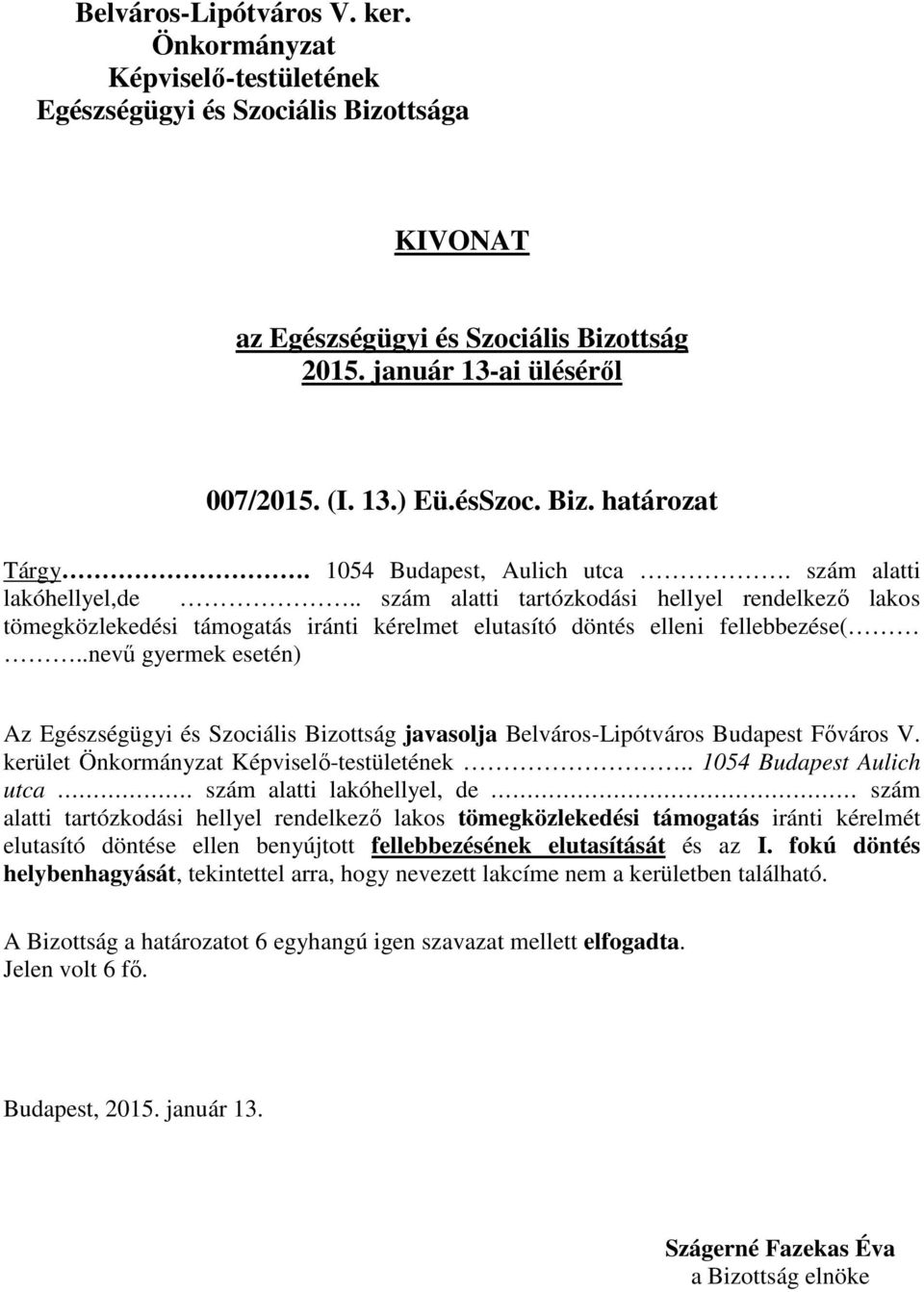 .nevű gyermek esetén) Az Egészségügyi és Szociális Bizottság javasolja Belváros-Lipótváros Budapest Főváros V. kerület.. 1054 Budapest Aulich utca.