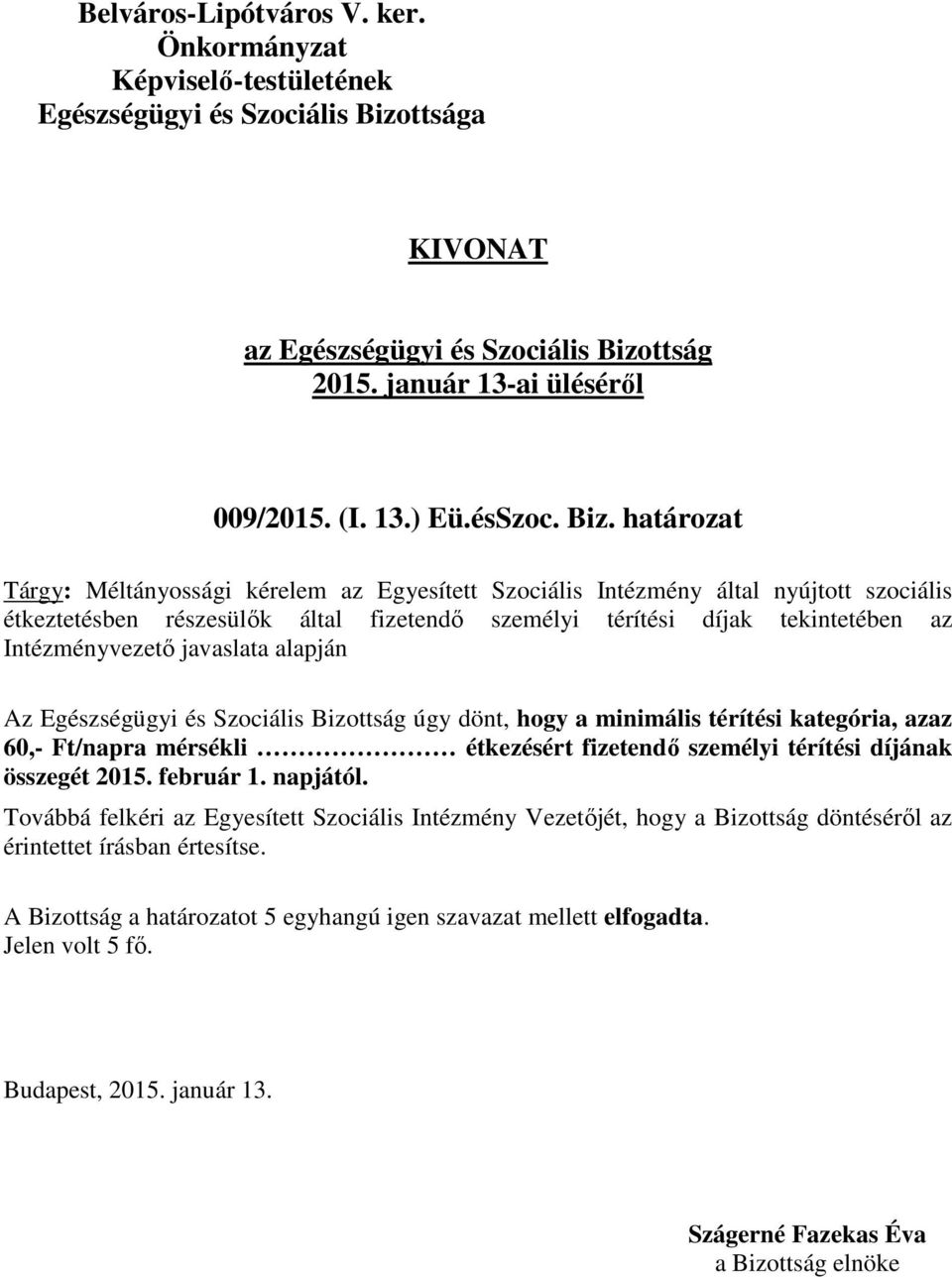 személyi térítési díjak tekintetében az Intézményvezető javaslata alapján Az Egészségügyi és Szociális Bizottság úgy dönt, hogy a minimális