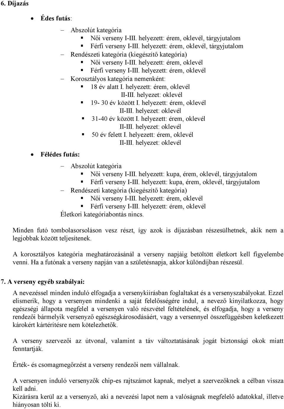 helyezett: érem, oklevél Korosztályos kategória nemenként: 18 év alatt I. helyezett: érem, oklevél 19-30 év között I. helyezett: érem, oklevél 31-40 év között I.