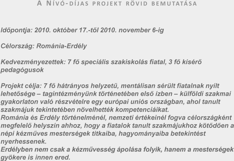 lehetősége tagintézményünk történetében első ízben külföldi szakmai gyakorlaton való részvételre egy európai uniós országban, ahol tanult szakmájuk tekintetében növelhették kompetenciáikat.