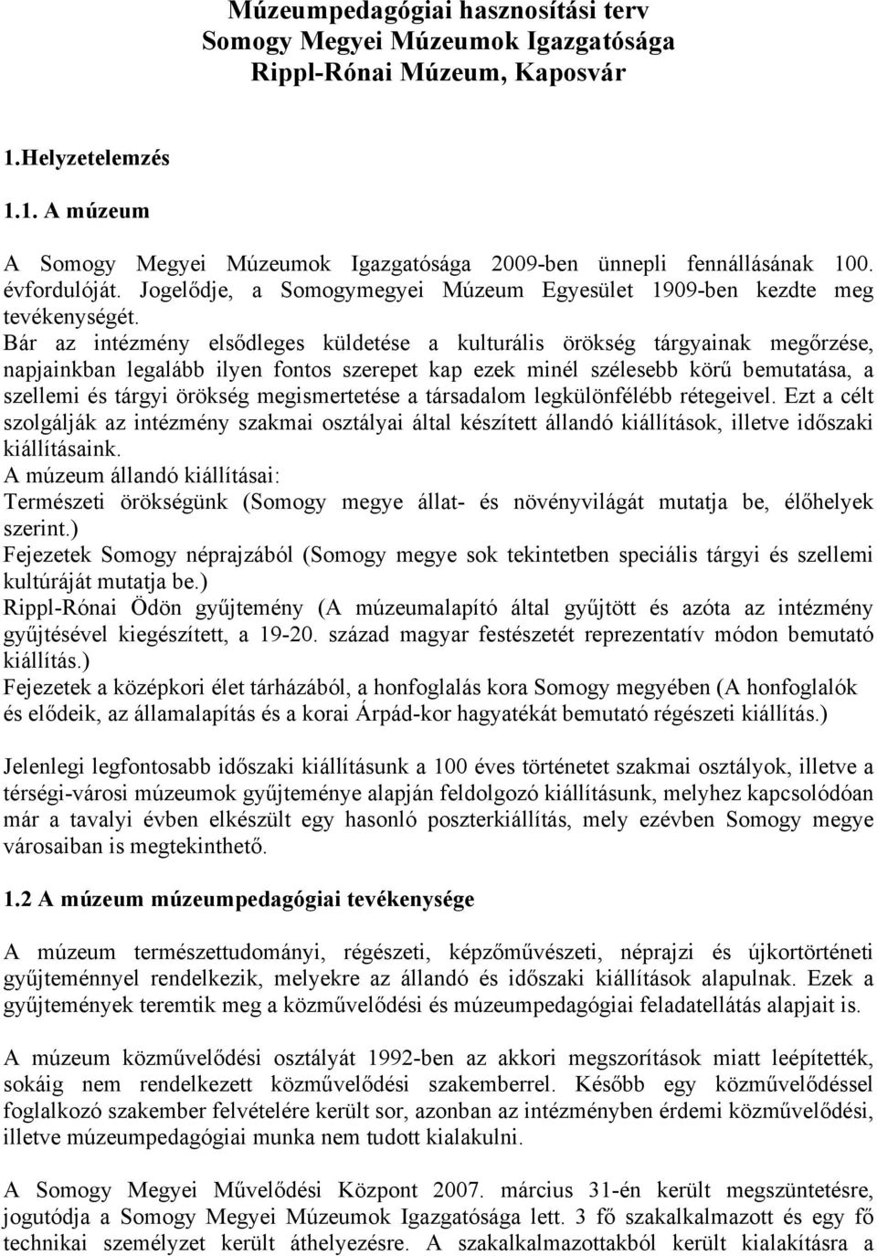 Bár az intézmény elsődleges küldetése a kulturális örökség tárgyainak megőrzése, napjainkban legalább ilyen fontos szerepet kap ezek minél szélesebb körű bemutatása, a szellemi és tárgyi örökség