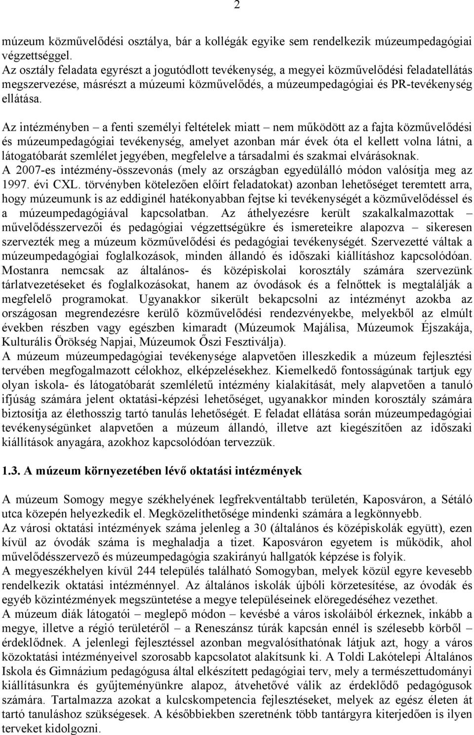 Az intézményben a fenti személyi feltételek miatt nem működött az a fajta közművelődési és múzeumpedagógiai tevékenység, amelyet azonban már évek óta el kellett volna látni, a látogatóbarát szemlélet