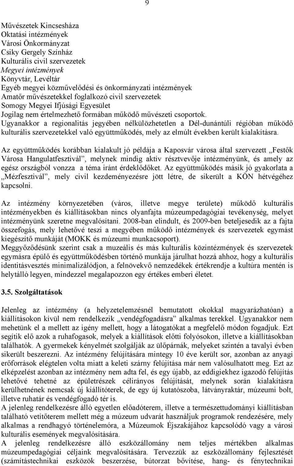 Ugyanakkor a regionalitás jegyében nélkülözhetetlen a Dél-dunántúli régióban működő kulturális szervezetekkel való együttműködés, mely az elmúlt években került kialakításra.