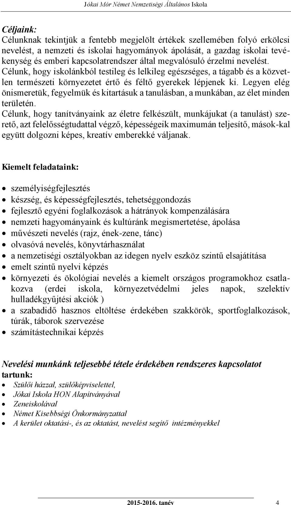 Legyen elég önismeretük, fegyelmük és kitartásuk a tanulásban, a munkában, az élet minden területén.