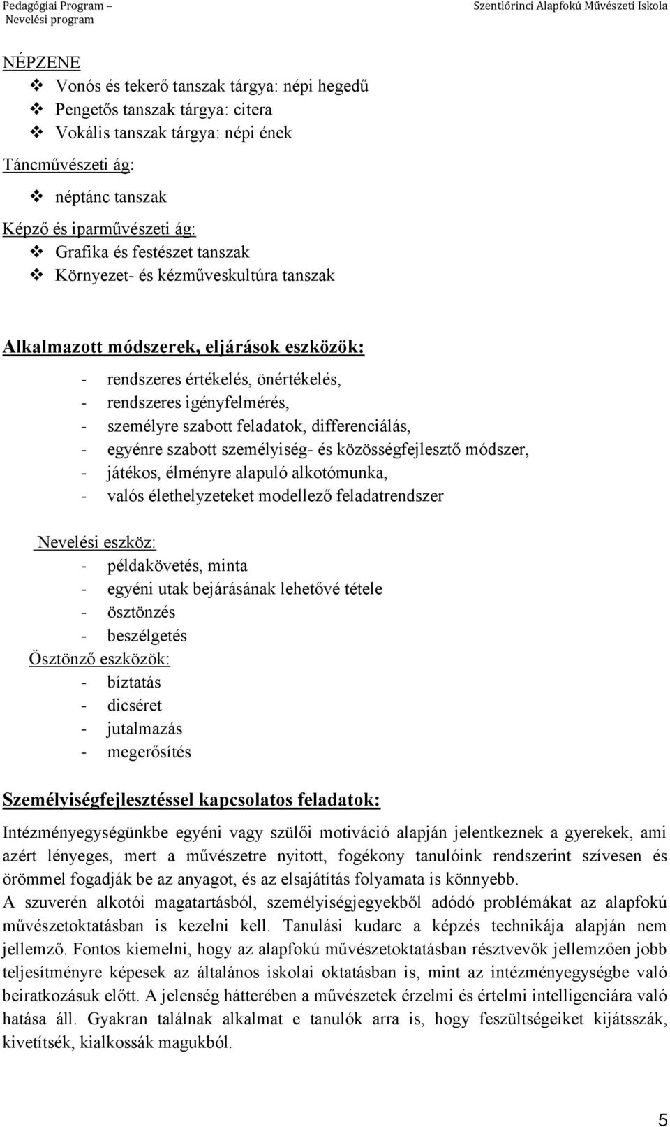 differenciálás, - egyénre szabott személyiség- és közösségfejlesztő módszer, - játékos, élményre alapuló alkotómunka, - valós élethelyzeteket modellező feladatrendszer Nevelési eszköz: -