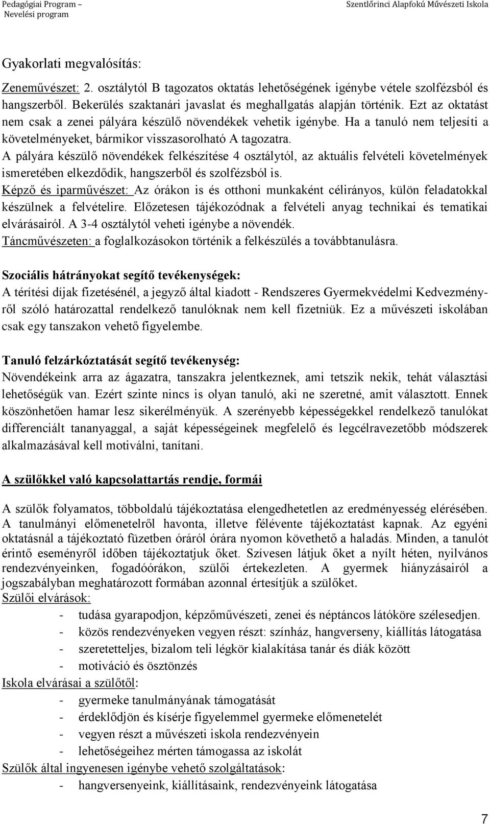 A pályára készülő növendékek felkészítése 4 osztálytól, az aktuális felvételi követelmények ismeretében elkezdődik, hangszerből és szolfézsból is.