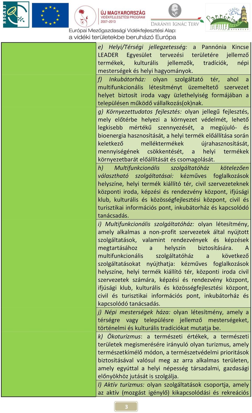 g) Környezettudatos fejlesztés: olyan jellegű fejlesztés, mely előtérbe helyezi a környezet védelmét, lehető legkisebb mértékű szennyezését, a megújuló- és bioenergia hasznosítását, a helyi termék