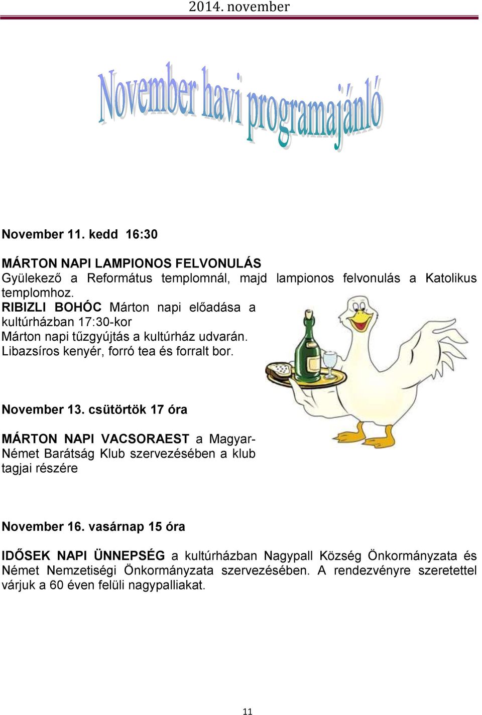 November 13. csütörtök 17 óra MÁRTON NAPI VACSORAEST a Magyar- Német Barátság Klub szervezésében a klub tagjai részére November 16.