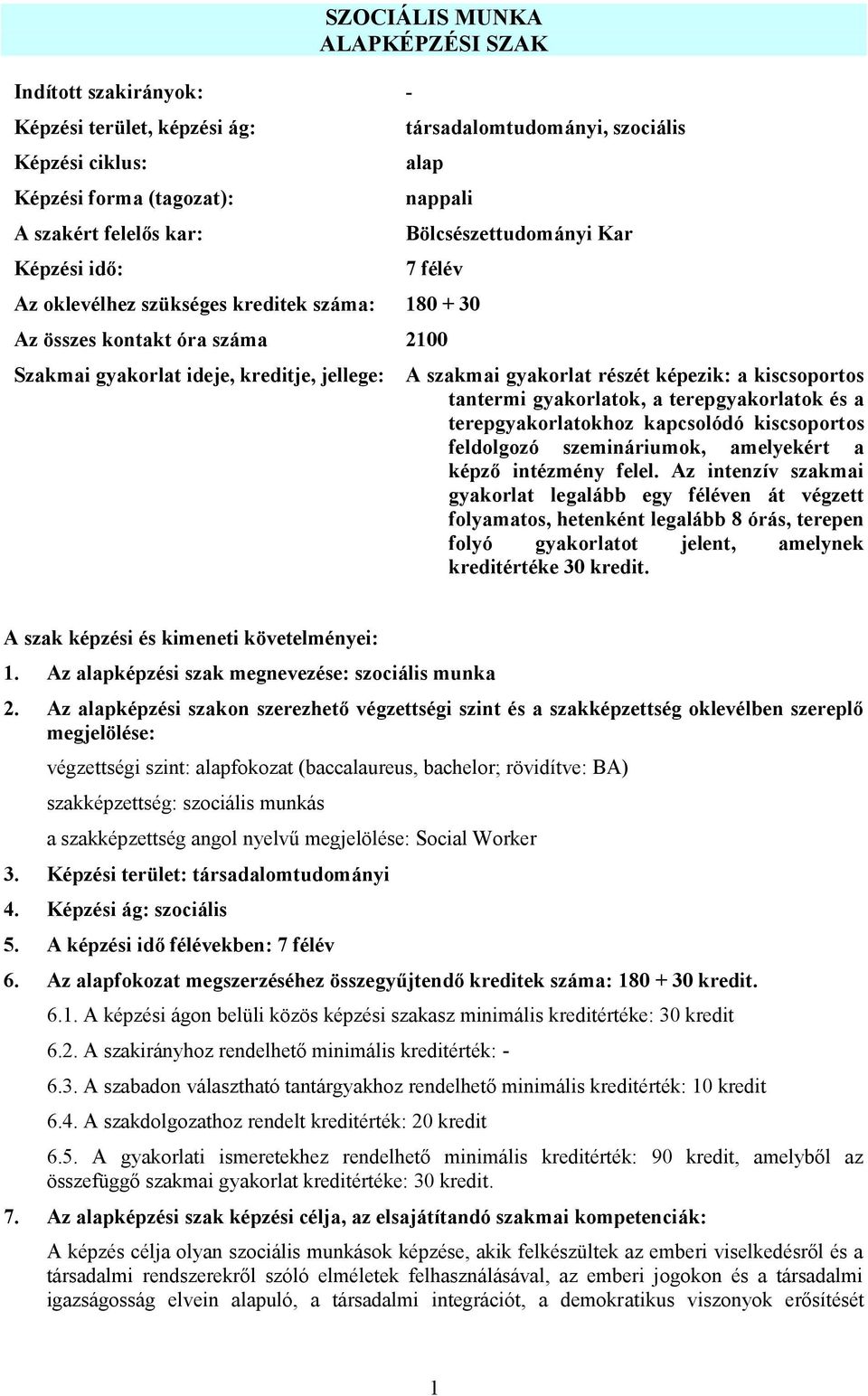 kiscsoportos tantermi gyakorlatok, a terepgyakorlatok és a terepgyakorlatokhoz kapcsolódó kiscsoportos feldolgozó szemináriumok, amelyekért a képző intézmény felel.