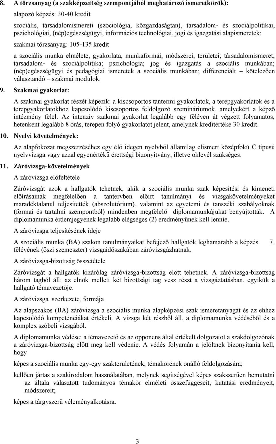 területei; társadalomismeret; társadalom- és szociálpolitika; pszichológia; jog és igazgatás a szociális munkában; (nép)egészségügyi és pedagógiai ismeretek a szociális munkában; differenciált