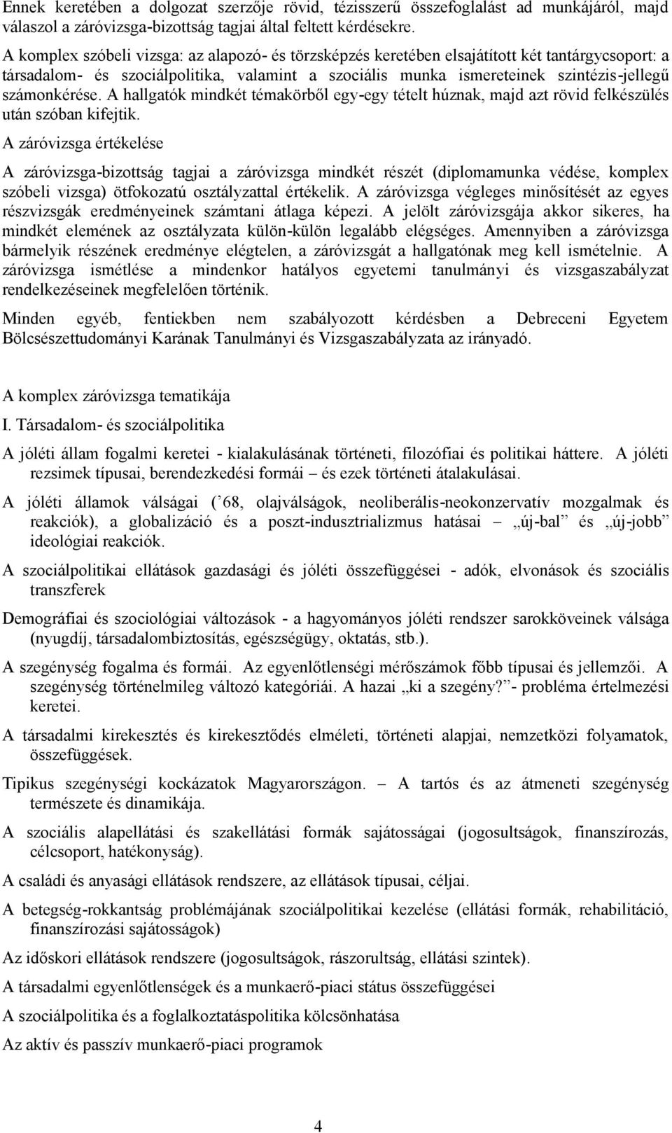 hallgatók mindkét témakörből egy-egy tételt húznak, majd azt rövid felkészülés után szóban kifejtik.