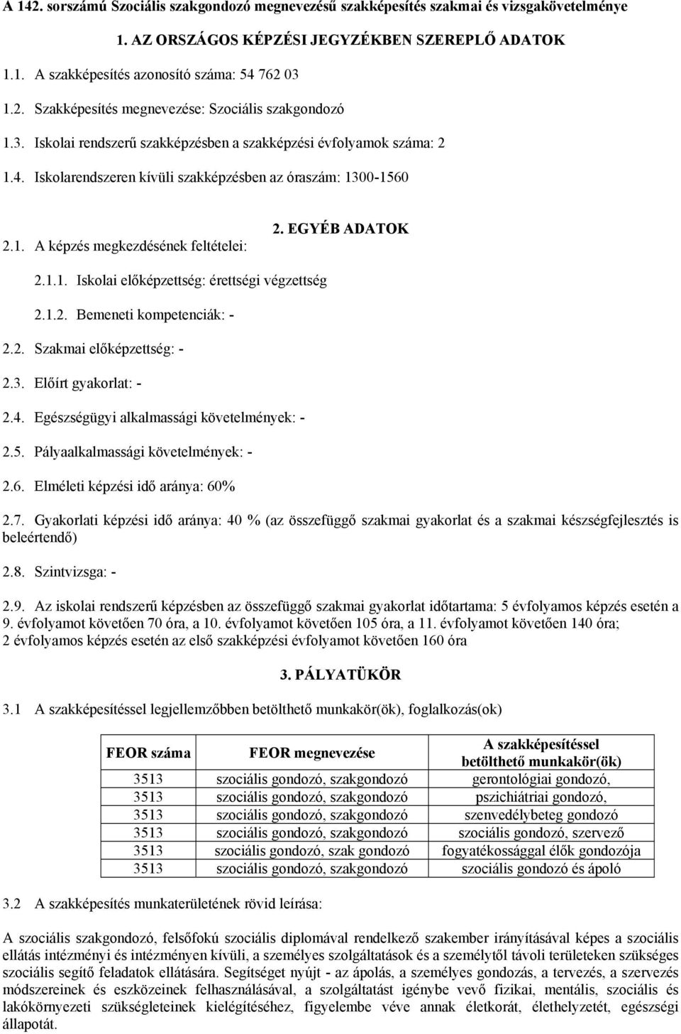 1.2. Bemeneti kompetenciák: - 2.2. Szakmai előképzettség: - 2.3. Előírt gyakorlat: - 2.4. Egészségügyi alkalmassági követelmények: - 2.5. Pályaalkalmassági követelmények: - 2.6.