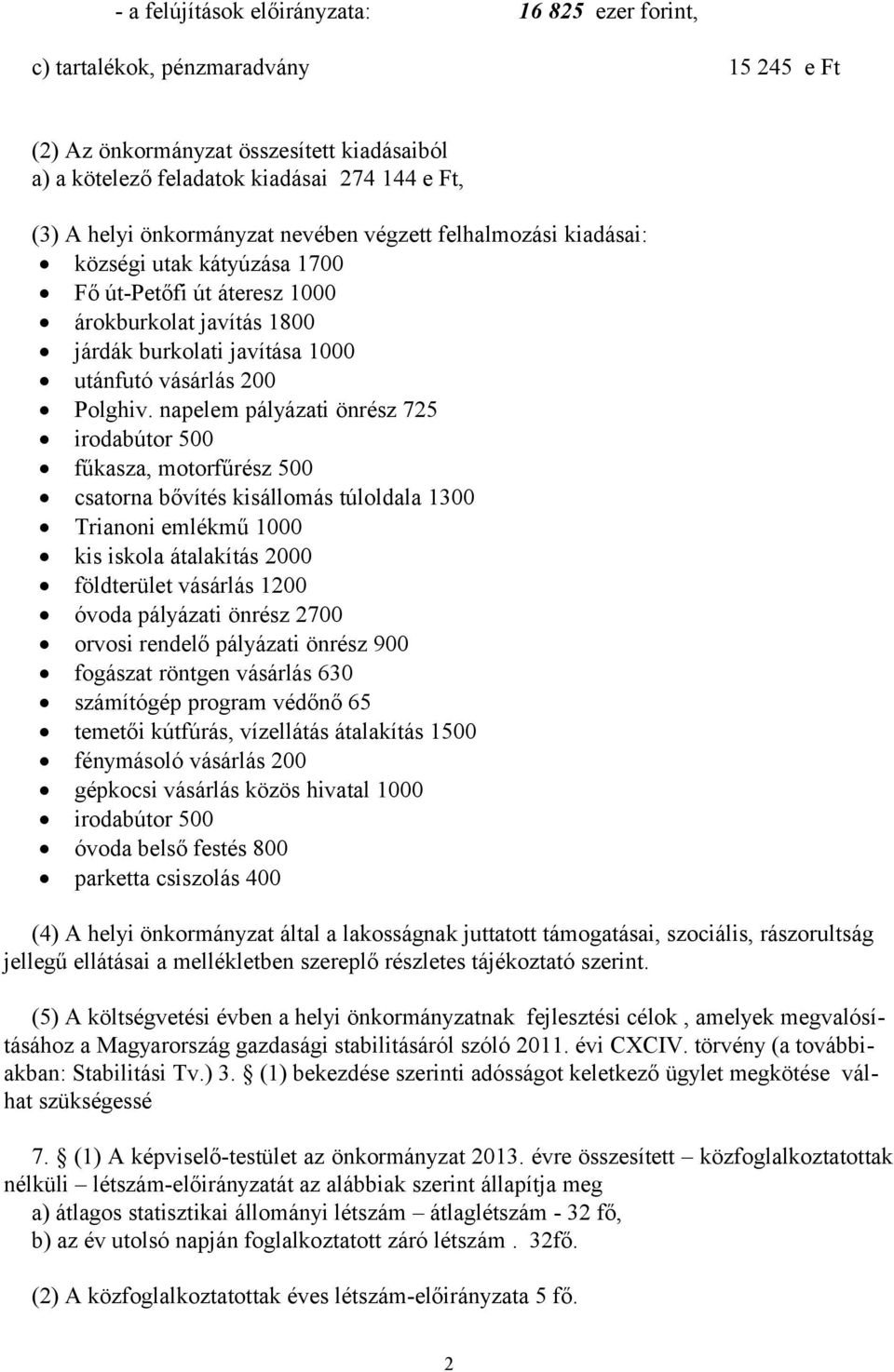 napelem pályázati önrész 725 irodabútor 500 fűkasza, motorfűrész 500 csatorna bővítés kisállomás túloldala 1300 Trianoni emlékmű 1000 kis iskola átalakítás 2000 földterület vásárlás 1200 óvoda