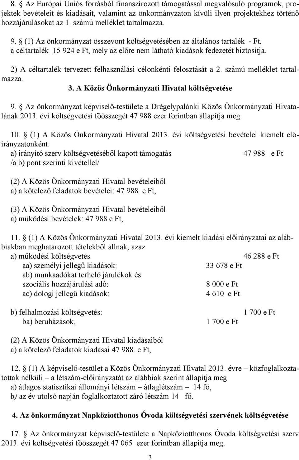 2) A céltartalék tervezett felhasználási célonkénti felosztását a 2. számú melléklet tartalmazza. 3. A Közös Önkormányzati Hivatal költségvetése 9.