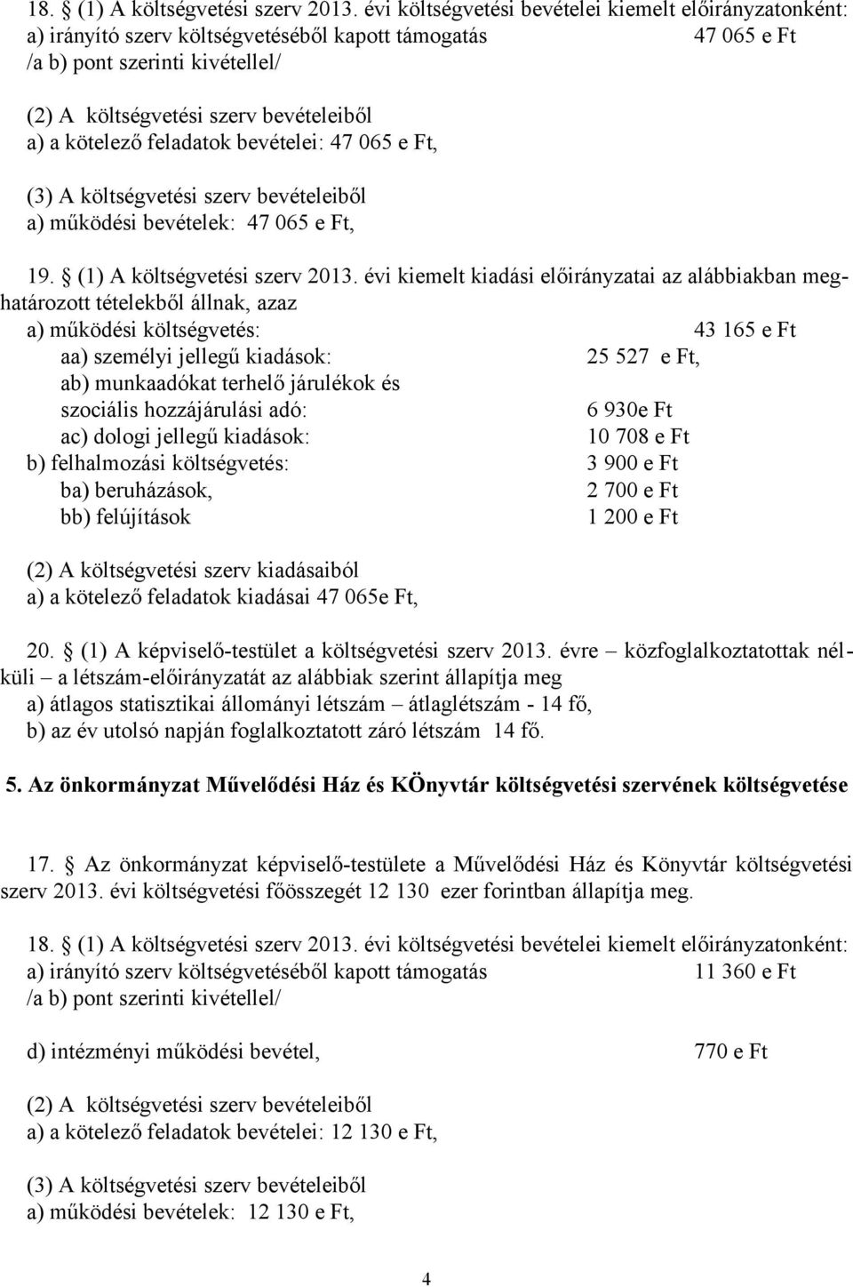 e Ft, (3) A költségvetési szerv bevételeiből a) működési bevételek: 47 065 e Ft, 19. (1) A költségvetési szerv 2013.